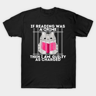 If reading was a crime, then I am quilty as charged! T-Shirt